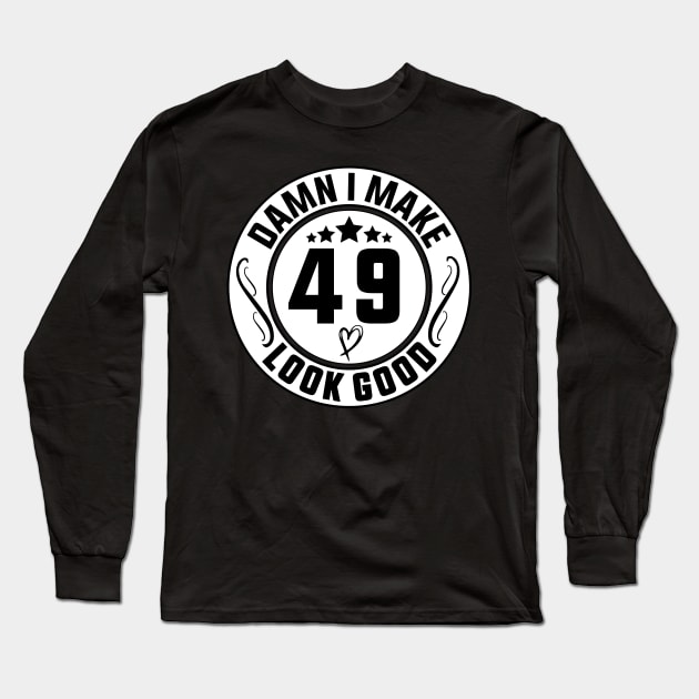 Damn I Make 49 Look Good Funny Birthday Long Sleeve T-Shirt by shopcherroukia